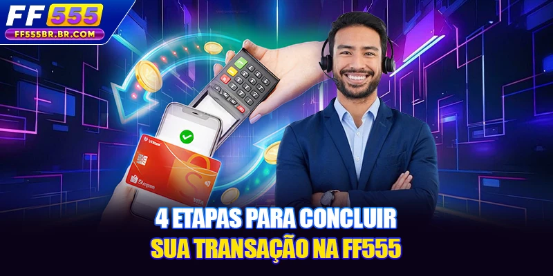 4 etapas para concluir sua transação na FF555