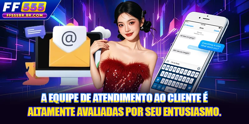 A equipe de atendimento ao cliente é altamente avaliadas por seu entusiasmo