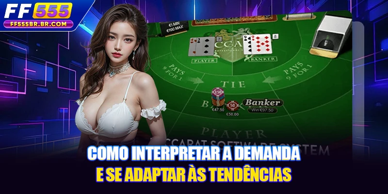 Como interpretar a demanda e se adaptar às tendências Como interpretar a demanda e se adaptar às tendências
