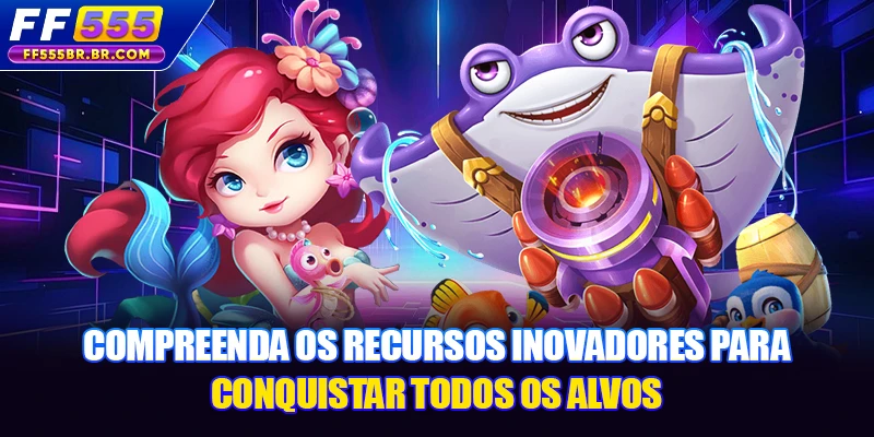 Compreenda os recursos inovadores para conquistar todos os alvos