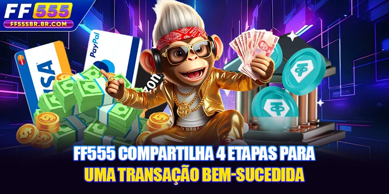FF555 compartilha 4 etapas para uma transação bem-sucedida