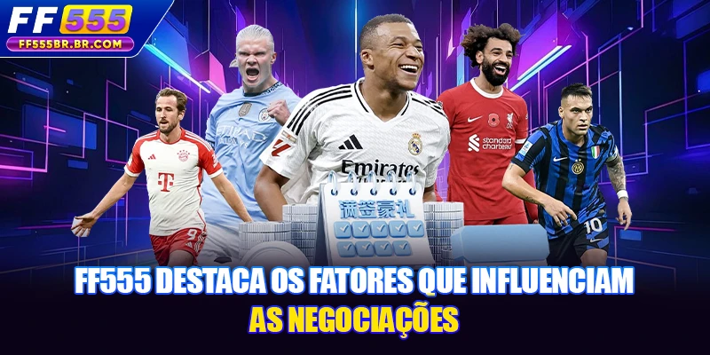 FF555 destaca os fatores que influenciam as negociações