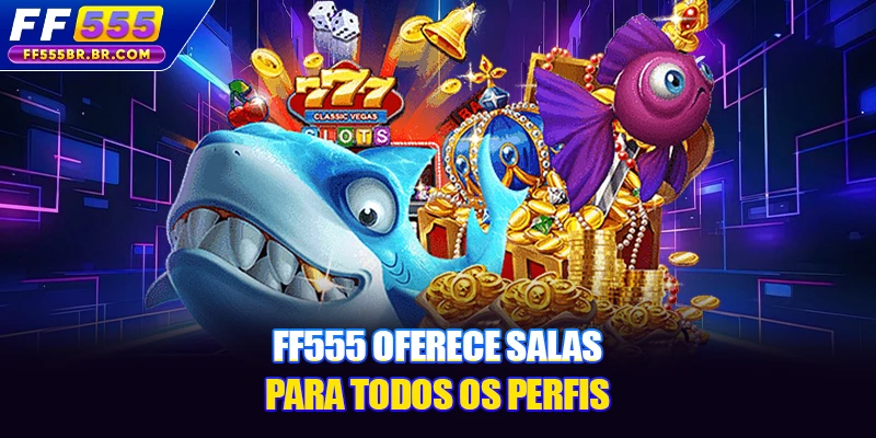 FF555 oferece salas para todos os perfis