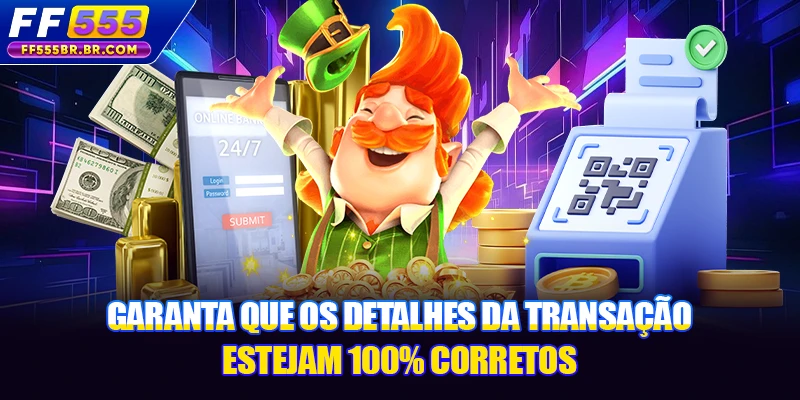 Garanta que os detalhes da transação estejam 100% corretos