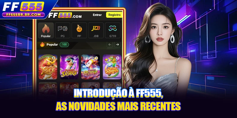 Introdução à FF555, as novidades mais recentes