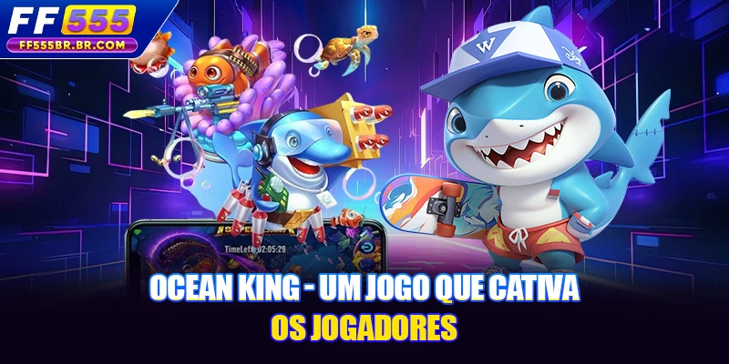Ocean King - Um jogo que cativa os jogadores