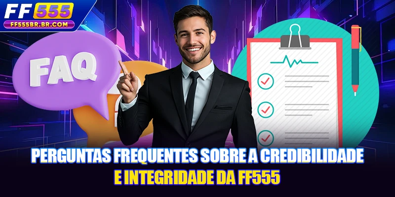 Perguntas frequentes sobre a credibilidade e integridade da FF555