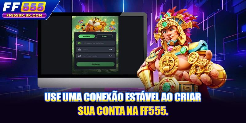 Use uma conexão estável ao criar sua conta na FF555